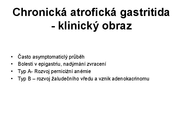 Chronická atrofická gastritida - klinický obraz • • Často asymptomaticlý průběh Bolesti v epigastriu,