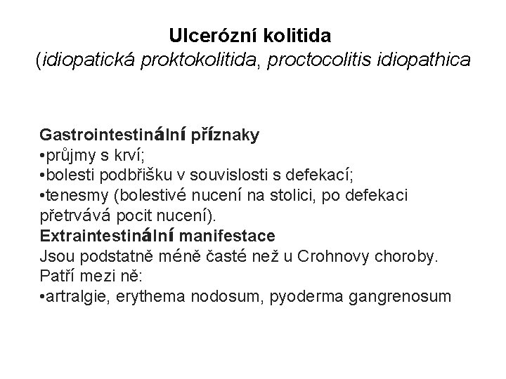 Ulcerózní kolitida (idiopatická proktokolitida, proctocolitis idiopathica Gastrointestinální příznaky • průjmy s krví; • bolesti Ulcerózní kolitida (idiopatická proktokolitida, proctocolitis idiopathica Gastrointestinální příznaky • průjmy s krví; • bolesti