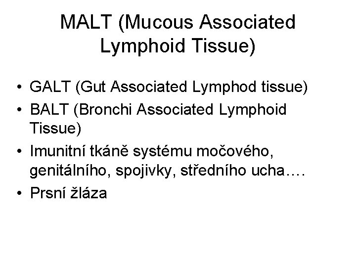 MALT (Mucous Associated Lymphoid Tissue) • GALT (Gut Associated Lymphod tissue) • BALT (Bronchi