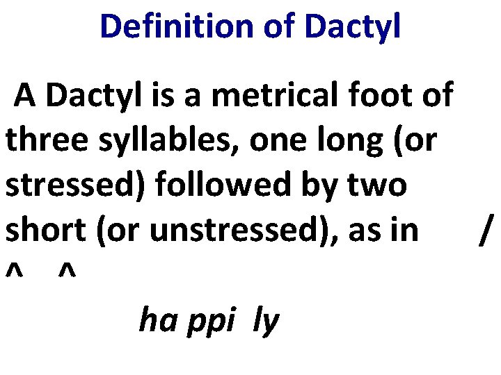 Definition of Dactyl A Dactyl is a metrical foot of three syllables, one long