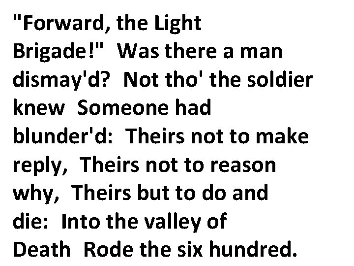 "Forward, the Light Brigade!" Was there a man dismay'd? Not tho' the soldier knew