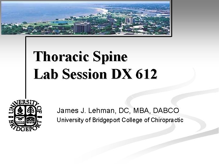Thoracic Spine Lab Session DX 612 James J. Lehman, DC, MBA, DABCO University of