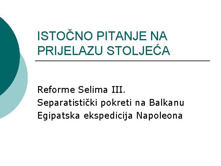 ISTOČNO PITANJE NA PRIJELAZU STOLJEĆA Reforme Selima III. Separatistički pokreti na Balkanu Egipatska ekspedicija