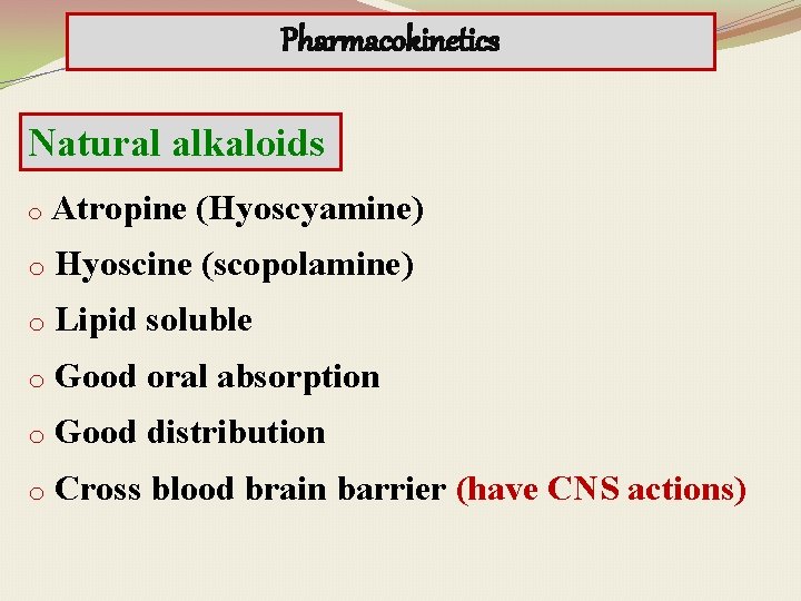 Pharmacokinetics Natural alkaloids o Atropine (Hyoscyamine) o Hyoscine (scopolamine) o Lipid soluble o Good