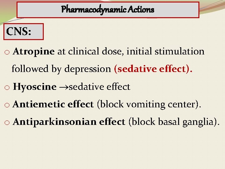 Pharmacodynamic Actions CNS: o Atropine at clinical dose, initial stimulation followed by depression (sedative