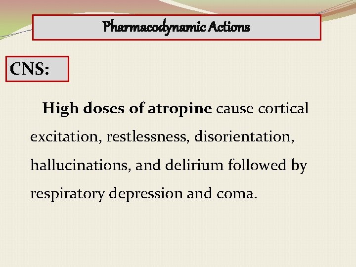 Pharmacodynamic Actions CNS: High doses of atropine cause cortical excitation, restlessness, disorientation, hallucinations, and