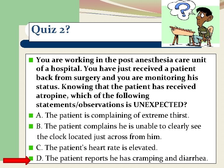 Quiz 2? You are working in the post anesthesia care unit of a hospital.