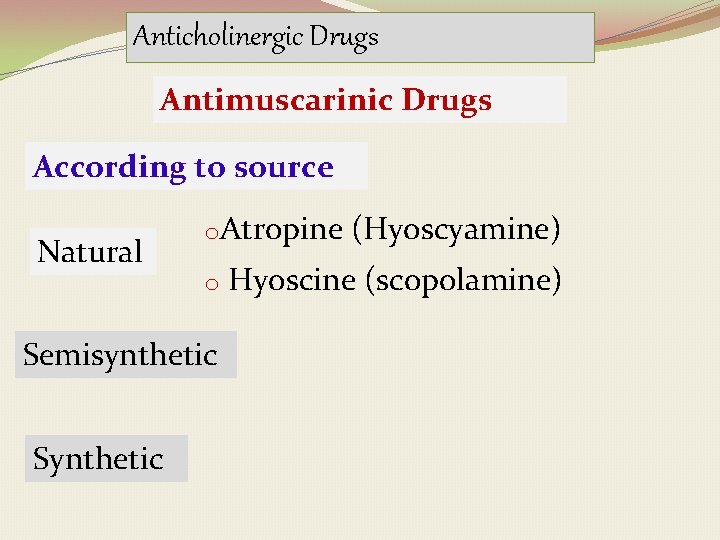 Anticholinergic Drugs Antimuscarinic Drugs According to source Natural o. Atropine o Semisynthetic Synthetic (Hyoscyamine)