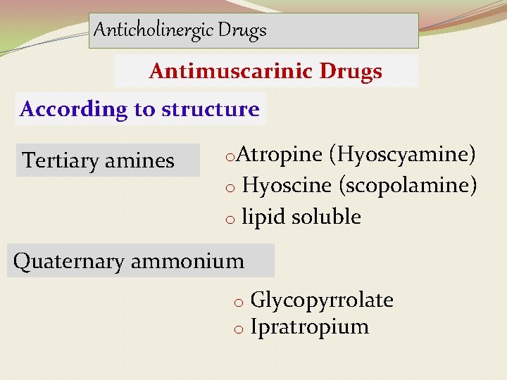 Anticholinergic Drugs Antimuscarinic Drugs According to structure Tertiary amines o. Atropine (Hyoscyamine) o Hyoscine