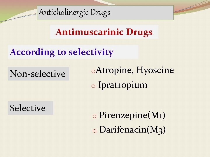 Anticholinergic Drugs Antimuscarinic Drugs According to selectivity Non-selective Selective o. Atropine, Hyoscine o Ipratropium