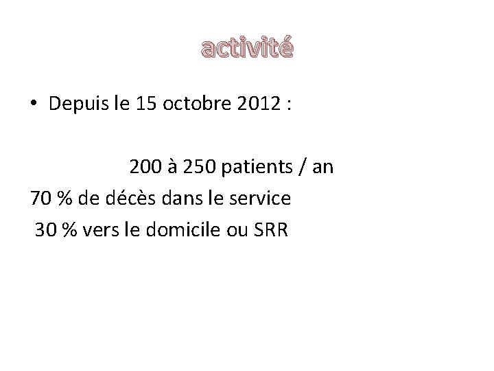 activité • Depuis le 15 octobre 2012 : 200 à 250 patients / an