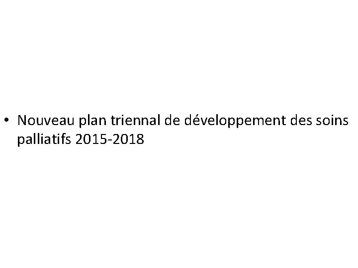  • Nouveau plan triennal de développement des soins palliatifs 2015 -2018 