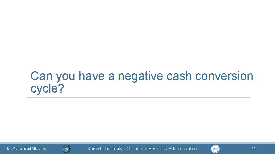 Can you have a negative cash conversion cycle? Dr. Mohammad Alkhamis Kuwait University -