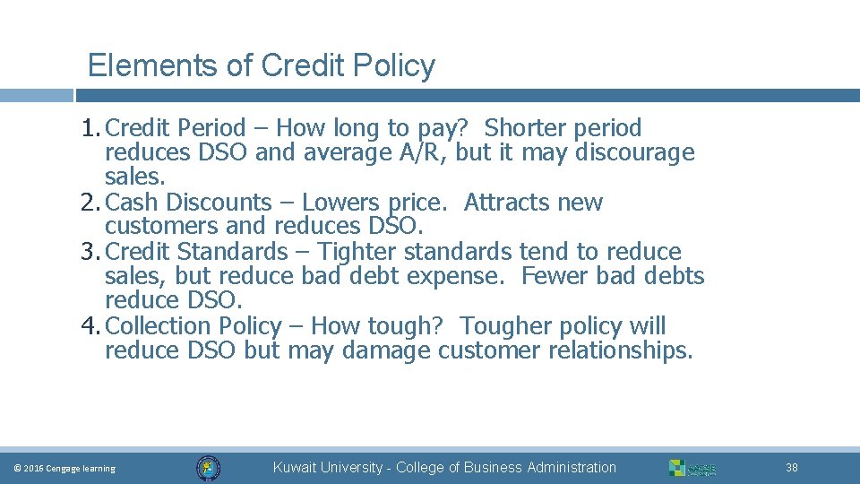 Elements of Credit Policy 1. Credit Period – How long to pay? Shorter period
