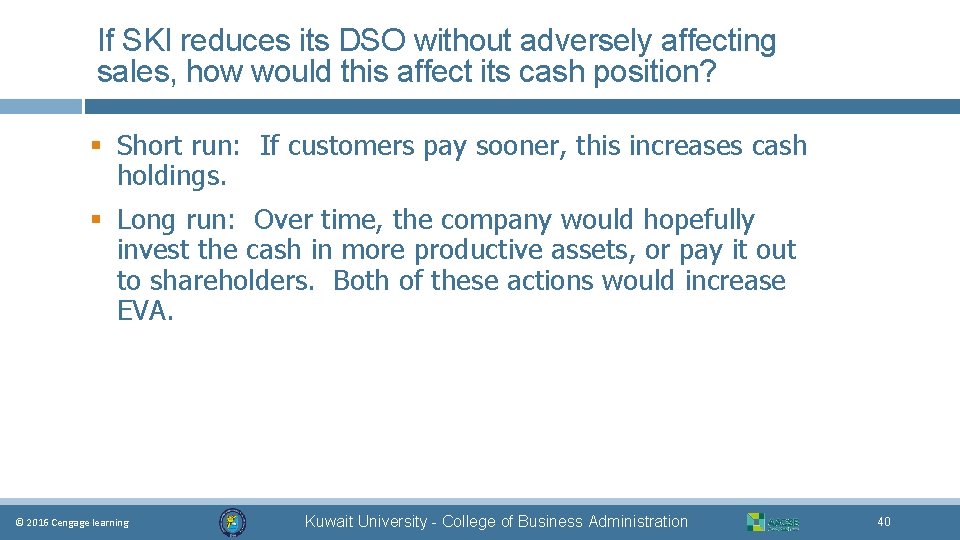If SKI reduces its DSO without adversely affecting sales, how would this affect its