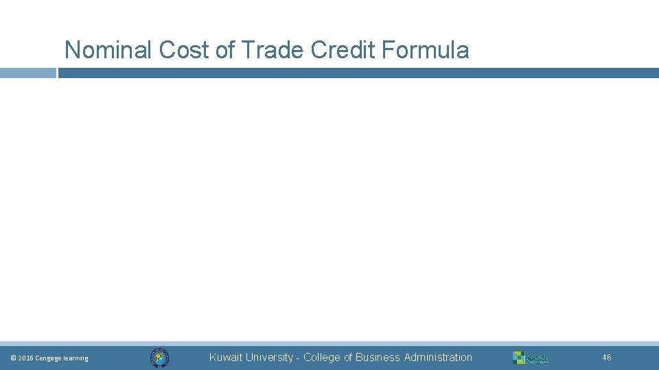 Nominal Cost of Trade Credit Formula © 2016 Cengage learning Kuwait University - College
