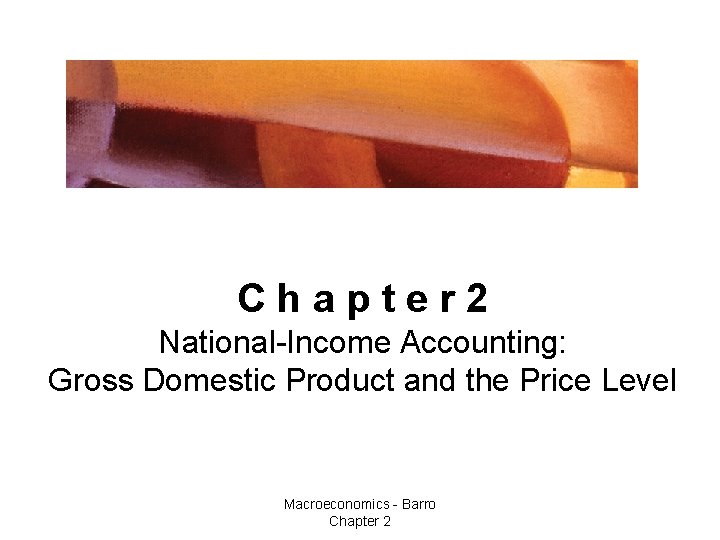 Chapter 2 National-Income Accounting: Gross Domestic Product and the Price Level Macroeconomics - Barro