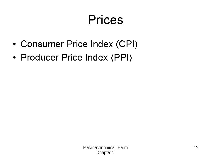 Prices • Consumer Price Index (CPI) • Producer Price Index (PPI) Macroeconomics - Barro