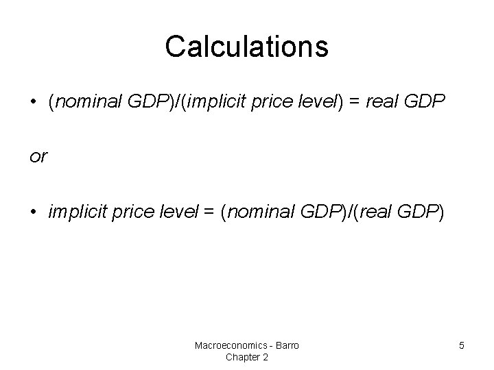 Calculations • (nominal GDP)/(implicit price level) = real GDP or • implicit price level