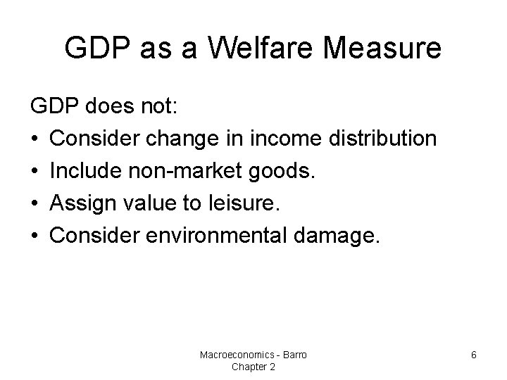 GDP as a Welfare Measure GDP does not: • Consider change in income distribution