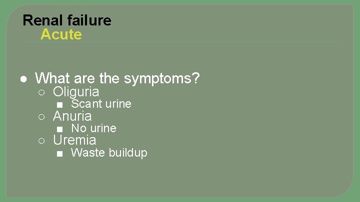 Renal failure Acute ● What are the symptoms? ○ Oliguria ■ Scant urine ○