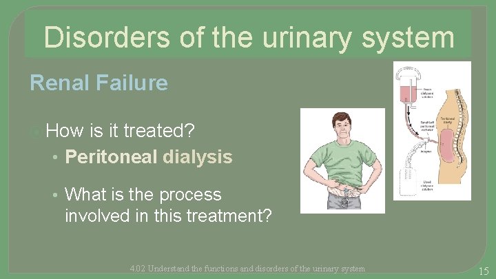 Disorders of the urinary system Renal Failure ⦿ How is it treated? • Peritoneal