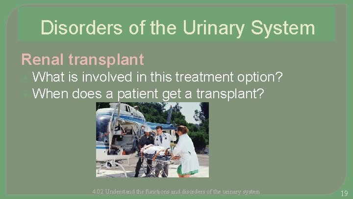 Disorders of the Urinary System Renal transplant ⦿ What is involved in this treatment