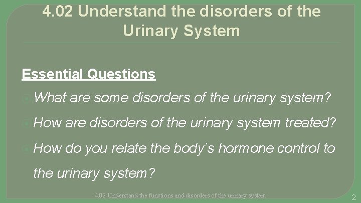 4. 02 Understand the disorders of the Urinary System Essential Questions ⦿ What are