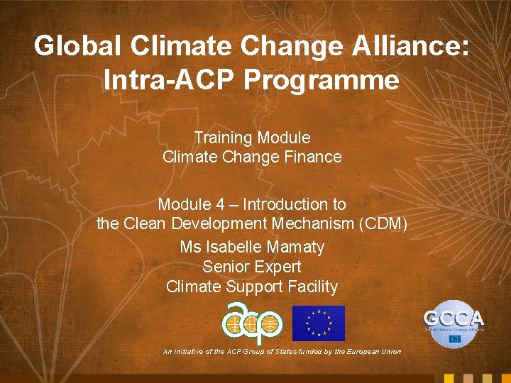 Global Climate Change Alliance: Intra-ACP Programme Training Module Climate Change Finance Module 4 –