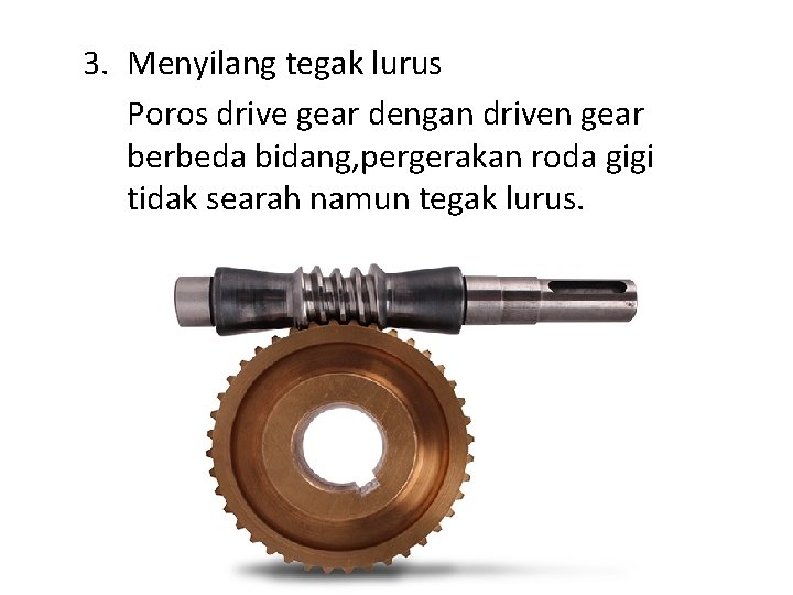 3. Menyilang tegak lurus Poros drive gear dengan driven gear berbeda bidang, pergerakan roda