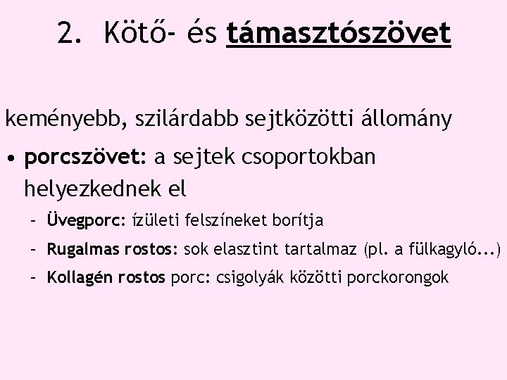 2. Kötő- és támasztószövet keményebb, szilárdabb sejtközötti állomány • porcszövet: a sejtek csoportokban helyezkednek 2. Kötő- és támasztószövet keményebb, szilárdabb sejtközötti állomány • porcszövet: a sejtek csoportokban helyezkednek