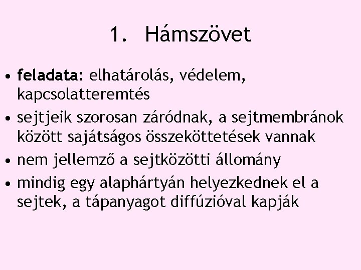 1. Hámszövet • feladata: elhatárolás, védelem, kapcsolatteremtés • sejtjeik szorosan záródnak, a sejtmembránok között 1. Hámszövet • feladata: elhatárolás, védelem, kapcsolatteremtés • sejtjeik szorosan záródnak, a sejtmembránok között