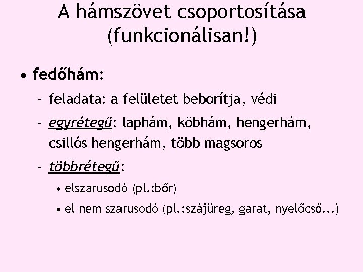 A hámszövet csoportosítása (funkcionálisan!) • fedőhám: – feladata: a felületet beborítja, védi – egyrétegű: A hámszövet csoportosítása (funkcionálisan!) • fedőhám: – feladata: a felületet beborítja, védi – egyrétegű: