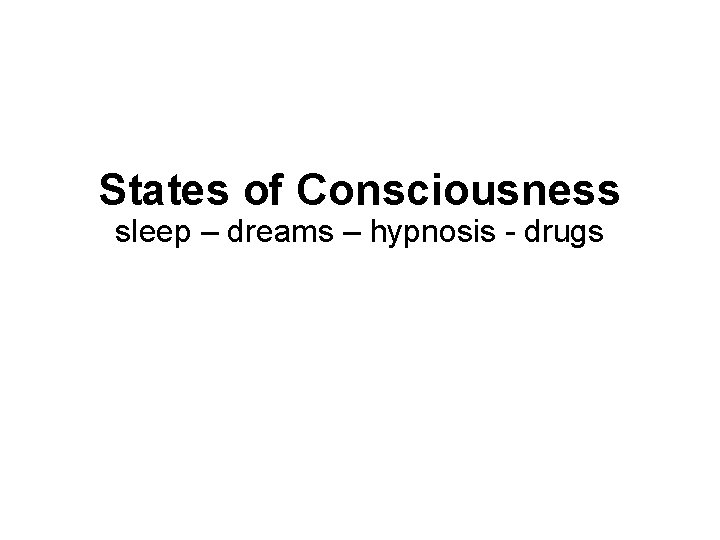 States of Consciousness sleep – dreams – hypnosis - drugs 