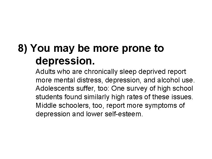 8) You may be more prone to depression. Adults who are chronically sleep deprived