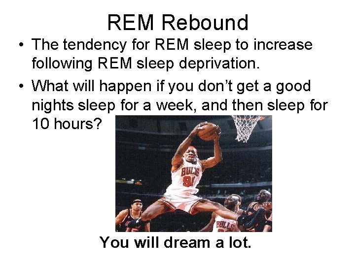 REM Rebound • The tendency for REM sleep to increase following REM sleep deprivation.
