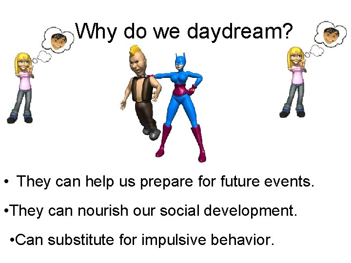 Why do we daydream? • They can help us prepare for future events. •