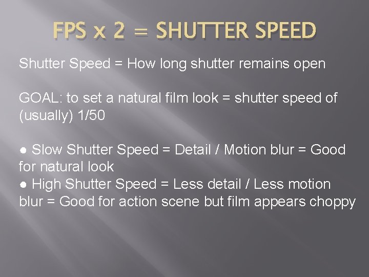FPS x 2 = SHUTTER SPEED Shutter Speed = How long shutter remains open