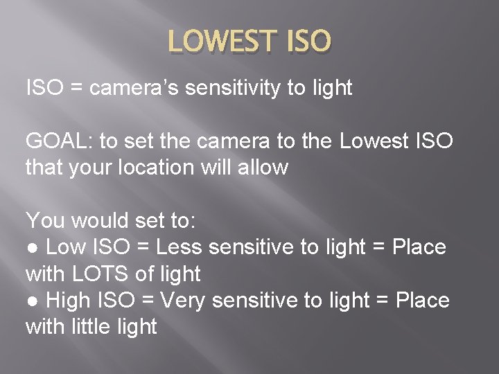 LOWEST ISO = camera’s sensitivity to light GOAL: to set the camera to the