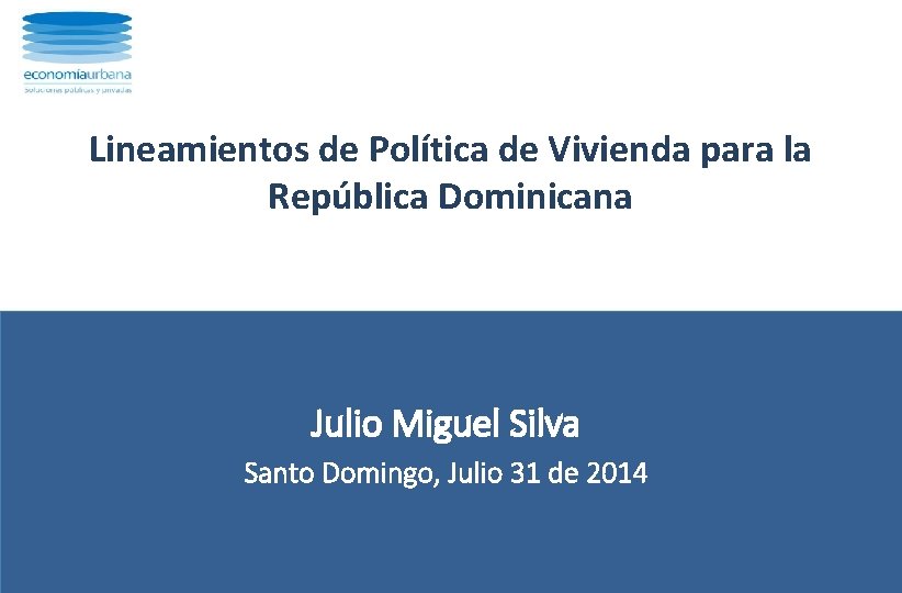 Lineamientos de Política de Vivienda para la República Dominicana Julio Miguel Silva Santo Domingo,