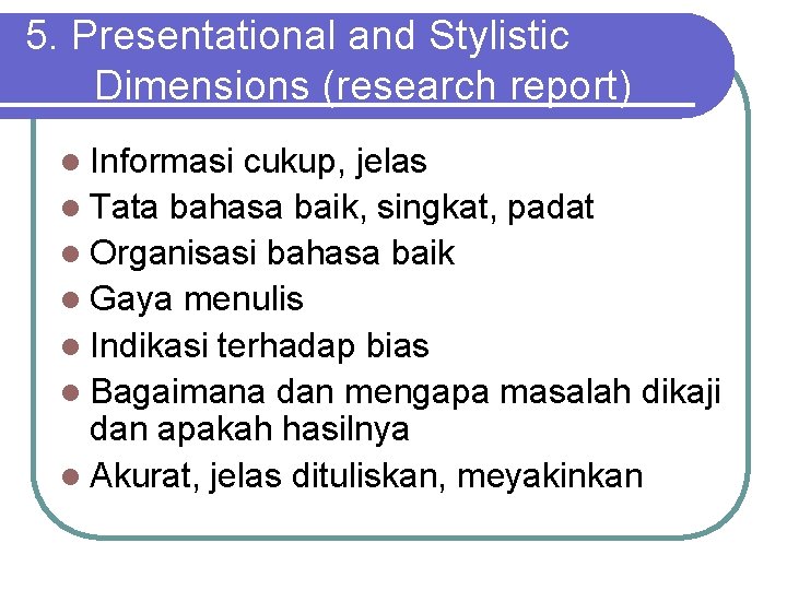 5. Presentational and Stylistic Dimensions (research report) l Informasi cukup, jelas l Tata bahasa