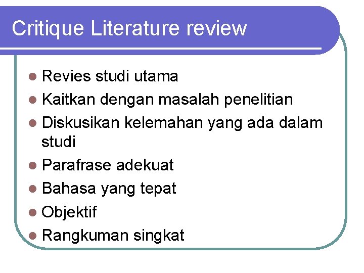 Critique Literature review l Revies studi utama l Kaitkan dengan masalah penelitian l Diskusikan