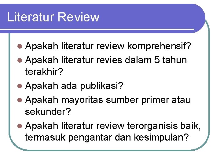 Literatur Review l Apakah literatur review komprehensif? l Apakah literatur revies dalam 5 tahun