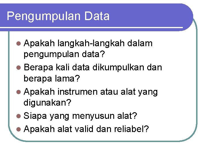 Pengumpulan Data l Apakah langkah-langkah dalam pengumpulan data? l Berapa kali data dikumpulkan dan