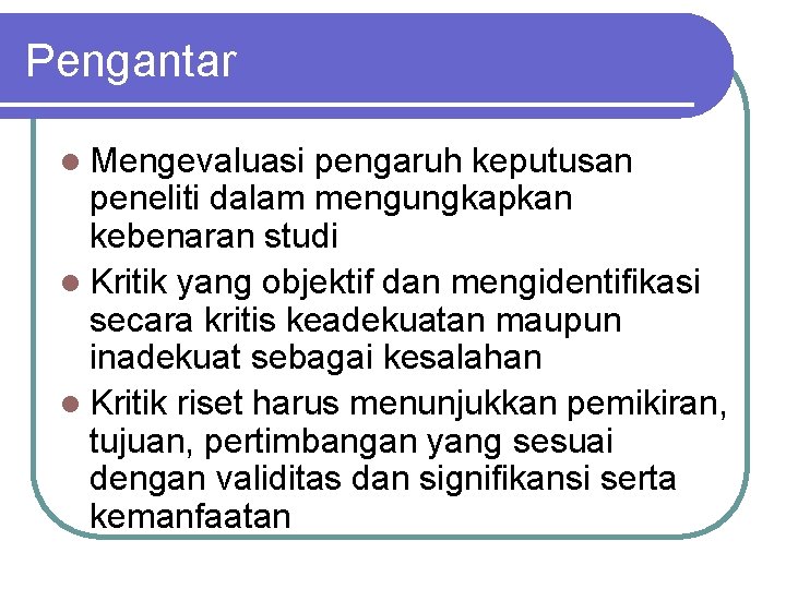 Pengantar l Mengevaluasi pengaruh keputusan peneliti dalam mengungkapkan kebenaran studi l Kritik yang objektif