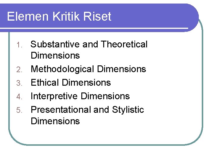 Elemen Kritik Riset 1. 2. 3. 4. 5. Substantive and Theoretical Dimensions Methodological Dimensions