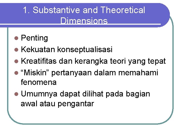 1. Substantive and Theoretical Dimensions l Penting l Kekuatan konseptualisasi l Kreatifitas dan kerangka