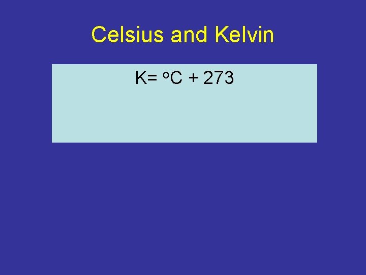 Celsius and Kelvin K= o. C + 273 Celsius and Kelvin K= o. C + 273