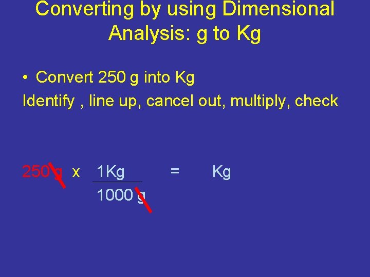 Converting by using Dimensional Analysis: g to Kg • Convert 250 g into Kg Converting by using Dimensional Analysis: g to Kg • Convert 250 g into Kg