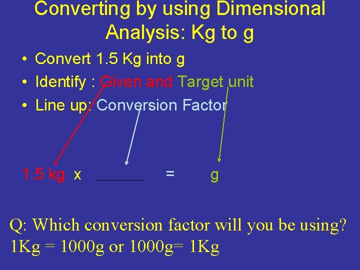 Converting by using Dimensional Analysis: Kg to g • Convert 1. 5 Kg into Converting by using Dimensional Analysis: Kg to g • Convert 1. 5 Kg into